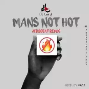 DJ Lord - Man’s Not Hot (Afrobeat Remix) (Prod. by Vacs)